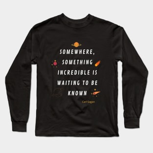 Somewhere something incredible is waiting to be know Long Sleeve T-Shirt